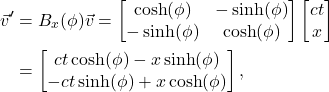 \[\begin{aligned} \vec{v}' &= B_x(\phi) \vec{v} =  \begin{bmatrix} \cosh(\phi) & -\sinh(\phi) \\  -\sinh(\phi) & \cosh(\phi) \end{bmatrix} \begin{bmatrix}  ct \\ x   \end{bmatrix} \\ &=  \begin{bmatrix} ct \cosh(\phi) - x \sinh(\phi) \\ -ct \sinh(\phi) + x \cosh(\phi) \end{bmatrix}, \end{aligned}\]