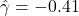 \hat{\gamma}=-0.41