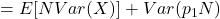 =E[N Var(X)]+ Var(p_1 N)