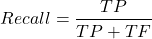 \[Recall = \frac{TP}{TP+TF}\]