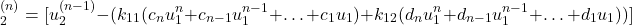 \begin{equation*}\tinyu_2^{(n)} = [u_2^{(n-1)}- (k_{11} (c_n u_1^n + c_{n-1}u_1^{n-1}+…+ c_1 u_1) + k_{12}(d_n u_1^n + d_{n-1}u_1^{n-1}+…+ d_1 u_1))]\end{equation*}