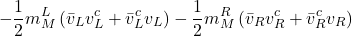 \begin{equation*}-\frac{1}{2} m_M^L\left(\bar{v}_L v_L^c+\bar{v}_L^c v_L\right)-\frac{1}{2} m_M^R\left(\bar{v}_R v_R^c+\bar{v}_R^c v_R\right)\end{equation*}