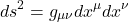 \begin{equation*}ds^2=g_{\mu\nu}dx^\mu dx^\nu\end{equation*}