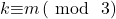 k\mathrm{\equiv }m\left(\ \mathrm{mod}\ \ 3\right)