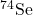 ^{74}\mathrm{Se}
