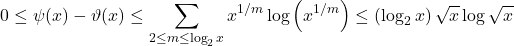 \[0 \leq \psi(x)-\vartheta(x) & \leq \sum_{2 \leq m \leq \log _2 x} x^{1 / m} \log \left(x^{1 / m}\right) \leq\left(\log _2 x\right) \sqrt{x} \log \sqrt{x}\]