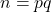n=pq