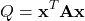 \[Q = \mathbf{x}^T \mathbf{A} \mathbf{x}\]