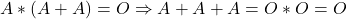 A * (A + A) = O \Rightarrow A + A + A = O * O = O