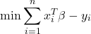 \[\min \sum_{i=1}^{n} x_i^T \beta - y_i\]