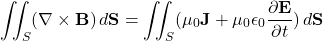 \begin{equation*}\iint_{S} (\nabla \times \mathbf{B}) \, d\mathbf{S} = \iint_{S} (\mu_0 \mathbf{J} + \mu_0 \epsilon_0 \frac{\partial \mathbf{E}}{\partial t}) \, d\mathbf{S}\end{equation*}