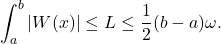\[\int_a^b|W(x)| \leq L \leq \frac{1}{2}(b-a) \omega .\]