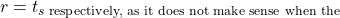 r=t_{s \text { respectively, as it does not make sense when the }}