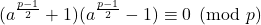 (a^\frac{p-1}{2} + 1)(a^\frac{p-1}{2} - 1) \equiv 0 \pmod p