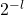 2^{-l}