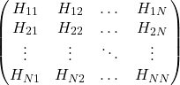 Rendered by QuickLaTeX.com \begin{equation*}\begin{pmatrix}H_{11} & H_{12} & \dots & H_{1N}\\H_{21} & H_{22} & \dots & H_{2N}\\\vdots & \vdots & \ddots &\vdots\\H_{N1} & H_{N2} & \dots & H_{NN}\\\end{pmatrix}\end{equation*}