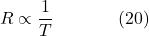 \[R \propto \frac{1}{T} \hspace{40pt} \text{(20)}\]