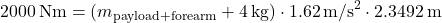 \[2000\, \text{Nm} = (m_{\text{payload+forearm}} + 4\, \text{kg}) \cdot 1.62\, \text{m/s}^2 \cdot 2.3492\, \text{m}\]