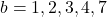b = 1,2,3,4,7
