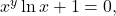 x^y \ln x + 1 = 0,