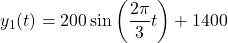 \begin{equation*}y_1(t) = 200 \sin \left( \frac{2\pi}{3}t \right) + 1400\end{equation*}
