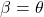 \beta = \theta