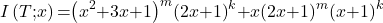 \[I\left(T\mathrm{;}x\right)\mathrm{=}{\left(x^2\mathrm{+}3x\mathrm{+}1\right)}^m{\left(2x\mathrm{+}1\right)}^k\mathrm{+}x{\left(2x\mathrm{+}1\right)}^m{\left(x\mathrm{+}1\right)}^k\]
