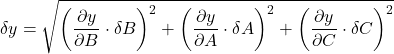 \[\delta y = \sqrt{ \left( \frac{\partial y}{\partial B} \cdot \delta B \right)^{2} + \left( \frac{\partial y}{\partial A} \cdot \delta A \right)^{2} + \left( \frac{\partial y}{\partial C} \cdot \delta C \right)^{2} }\]