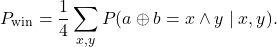 \begin{equation*}P_{\text{win}} = \frac{1}{4} \sum_{x,y} P(a \oplus b = x \land y \mid x, y).\end{equation*}