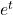e^t