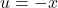 u=-x