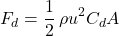 \begin{equation*}F_d = \frac{1}{2} \, \rho u^2 C_d A\end{equation*}