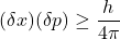 \[(\delta x)(\delta p) \geq \frac{h}{4 \pi}\]