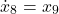 \[\dot{x}_8 &= x_9  \]