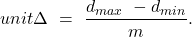 \begin{eqnarray*}unit\Delta\ =\ \frac{d_{max\ }-d_{min}}{m}.\end{eqnarray*}