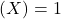 (X) = 1