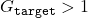 G_{\texttt{target}}>1