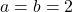 a=b=2