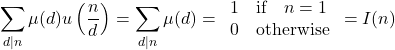 \begin{equation*} \sum_{d|n} \mu (d) u \left(\frac{n}{d}\right) = \sum_{d|n} \mu (d) = \left{ \begin{array}{ll} 1 & \text{if} \quad n=1 \\ 0 & \text{otherwise} \end{array} \right. = I(n) \end{equation*}