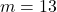 m = 13