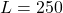 L=250