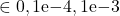 \in {0, 1\text{e}{-4}, 1\text{e}{-3}}