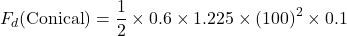 \[F_d (\text{Conical}) = \frac{1}{2} \times 0.6 \times 1.225 \times (100)^2 \times 0.1\]
