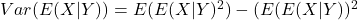 Var(E(X|Y)) = E(E(X|Y)^2)-(E(E(X|Y))^2