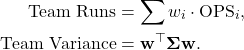 \begin{align*}\text{Team Runs} &= \sum w_i \cdot \text{OPS}_i, \\\text{Team Variance} &= \mathbf{w}^\top \boldsymbol{\Sigma} \mathbf{w}.\end{align*}