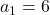 a_1=6