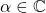 \alpha \in \mathbb{C}