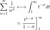 \begin{align*} \sum_{n=1}^{\infty} \frac{1}{n^{\sigma}} & \longleftrightarrow \int_1^{\infty} t^{-\sigma} dt \\ & \left.=\frac{t^{1-\sigma}}{1-\sigma}\right]_1^{\infty} \end{align*}
