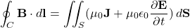 \begin{equation*}\oint_{C} \mathbf{B} \cdot d\mathbf{l} = \iint_{S} (\mu_0 \mathbf{J} + \mu_0 \epsilon_0 \frac{\partial \mathbf{E}}{\partial t}) \, d\mathbf{S}\end{equation*}
