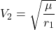 \begin{equation*}V_2 = \sqrt{\frac{\mu}{r_1}}\end{equation*}